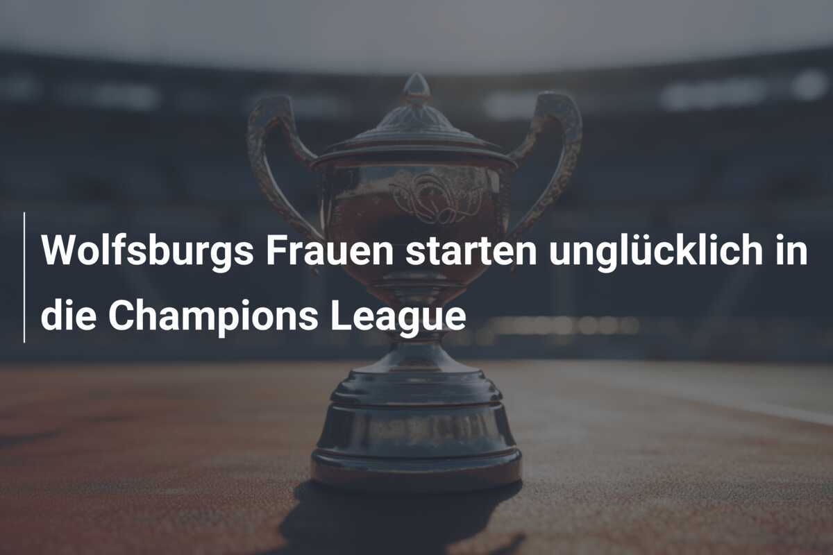 Wolfsburgs Frauen starten unglücklich in die Champions League