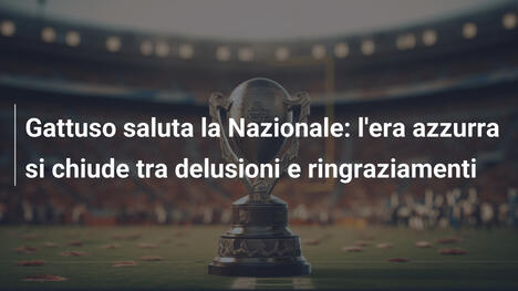 Gattuso saluta la Nazionale: l'era azzurra si chiude tra delusioni e ringraziamenti