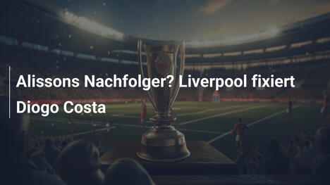 Alissons Nachfolger? Liverpool fixiert Diogo Costa
