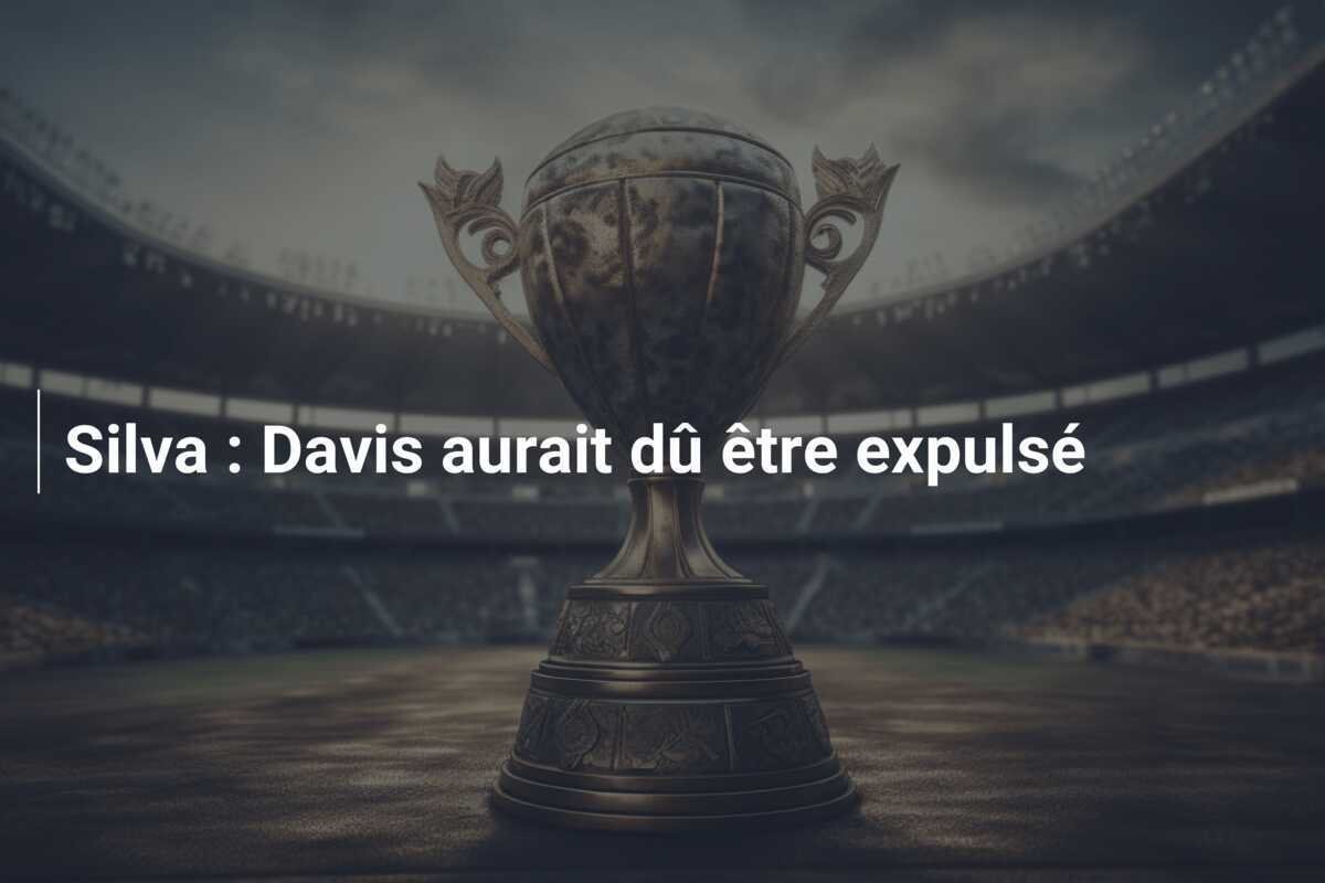 Silva : Davis aurait dû être expulsé