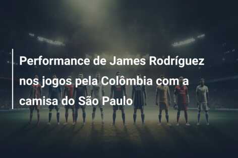 Performance de James Rodríguez nos jogos pela Colômbia com a camisa do São Paulo