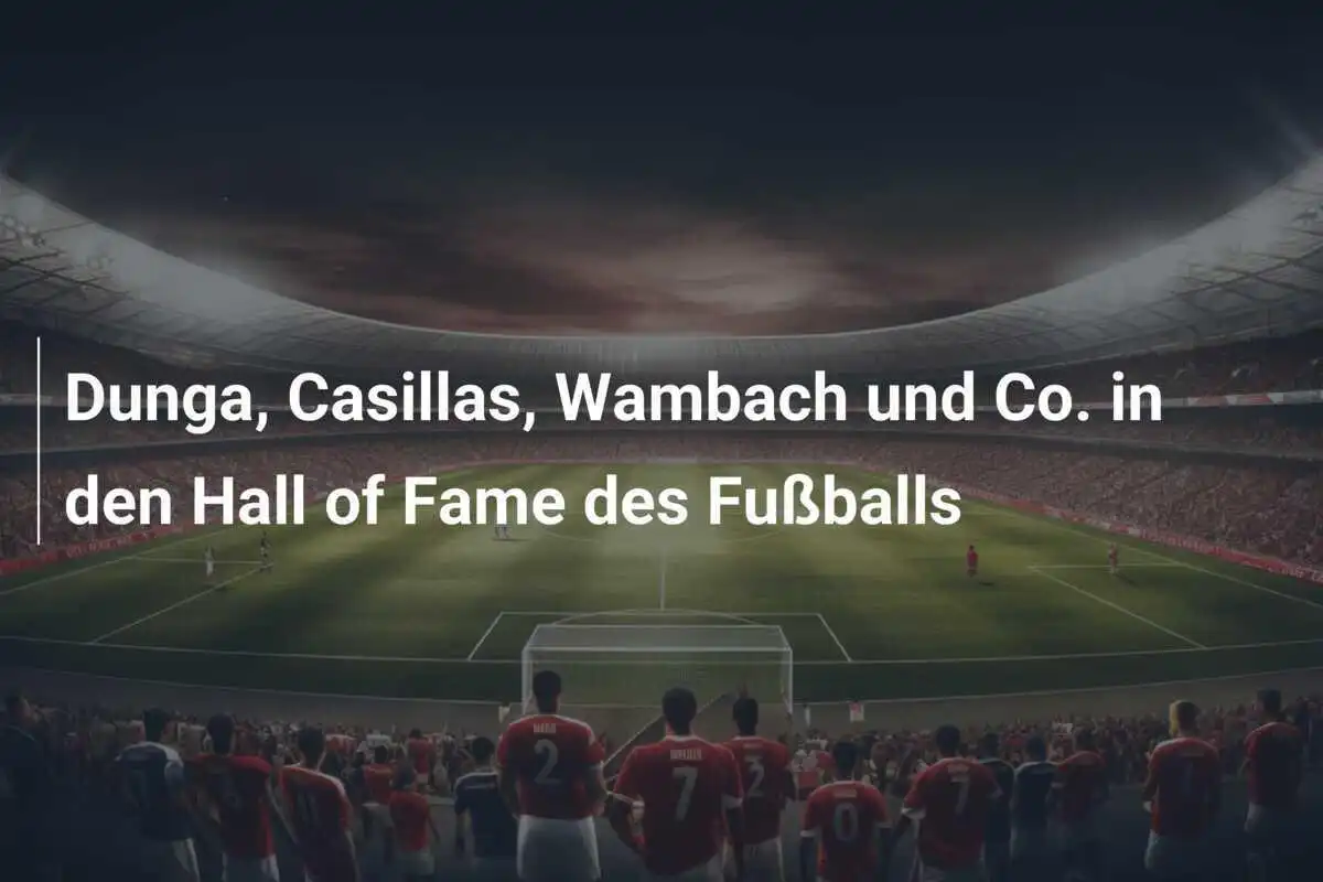 Dunga, Casillas, Wambach und Co. in den Hall of Fame des Fußballs