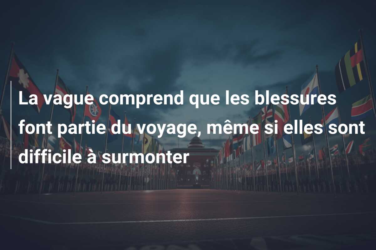 La vague comprend que les blessures font partie du voyage, même si elles sont difficile à surmonter