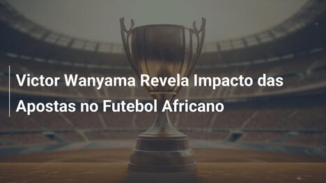 Victor Wanyama Revela Impacto das Apostas no Futebol Africano