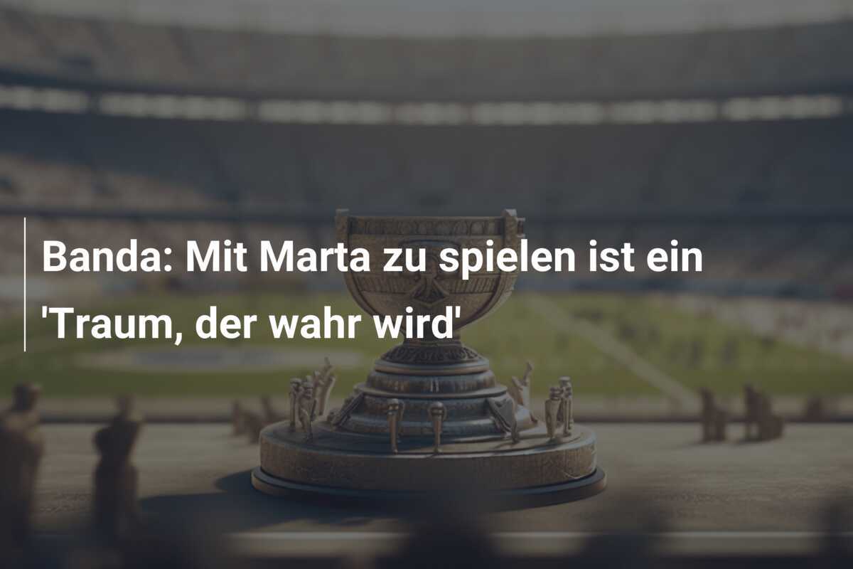 Banda: Mit Marta zu spielen ist ein 'Traum, der wahr wird'