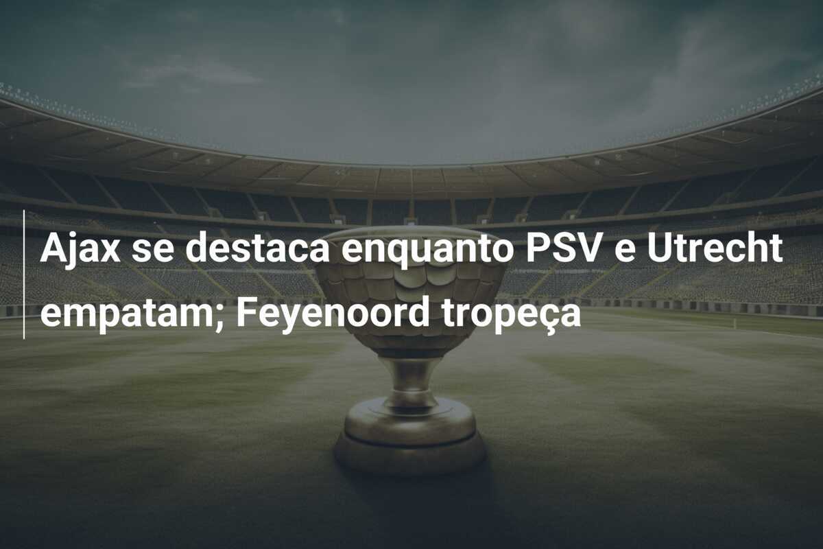 Ajax se destaca enquanto PSV e Utrecht empatam; Feyenoord tropeça