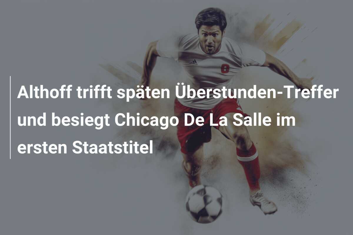 Althoff trifft späten Überstunden-Treffer und besiegt Chicago De La Salle im ersten Staatstitel