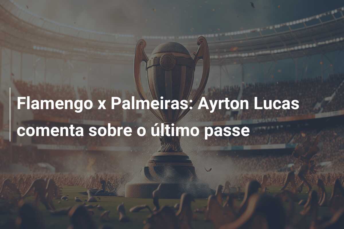 Flamengo x Palmeiras: Ayrton Lucas comenta sobre o último passe