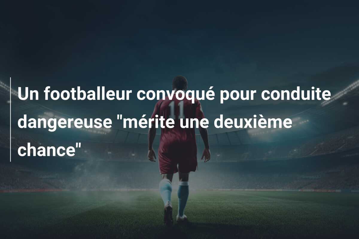 Un footballeur convoqué pour conduite dangereuse "mérite une deuxième chance"