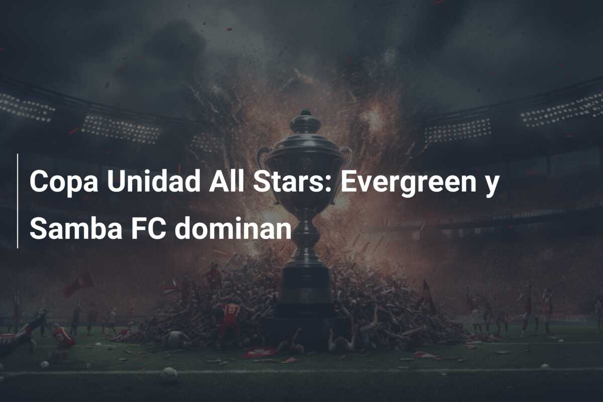 Copa Unidad All Stars: Evergreen y Samba FC dominan