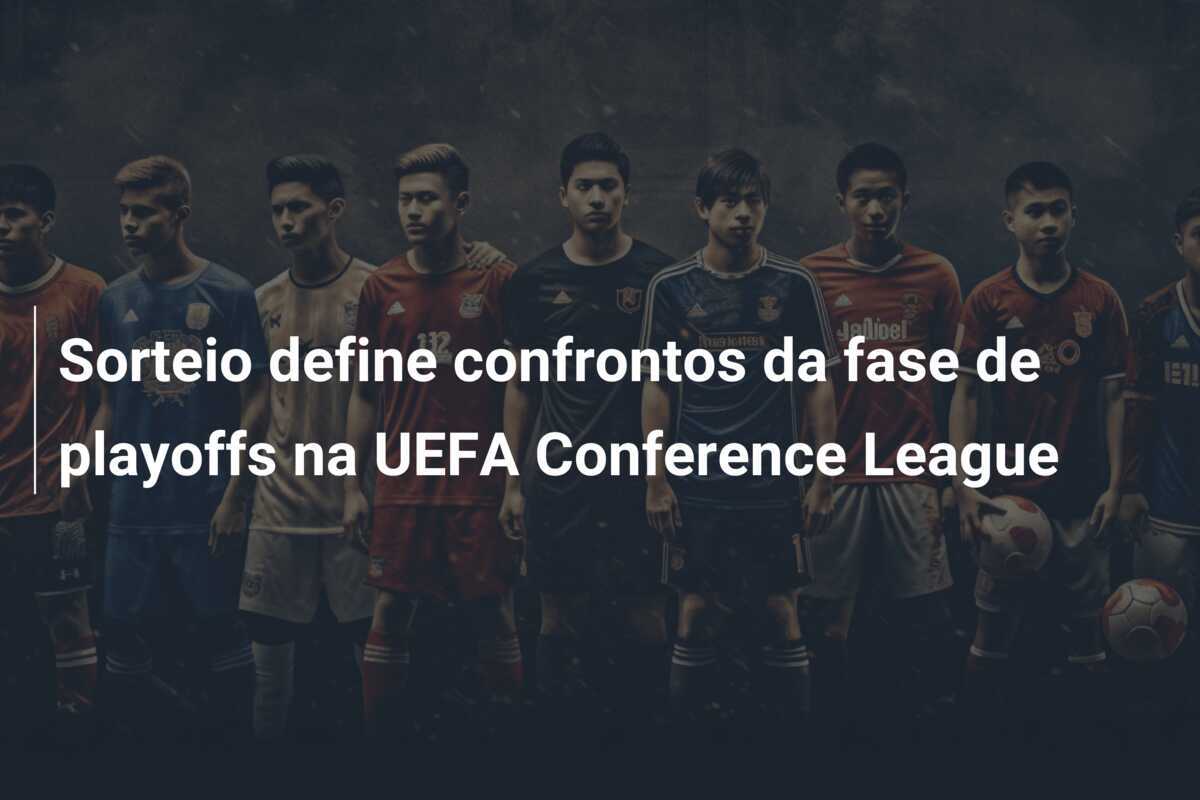Sorteio define confrontos da fase de playoffs na UEFA Conference League