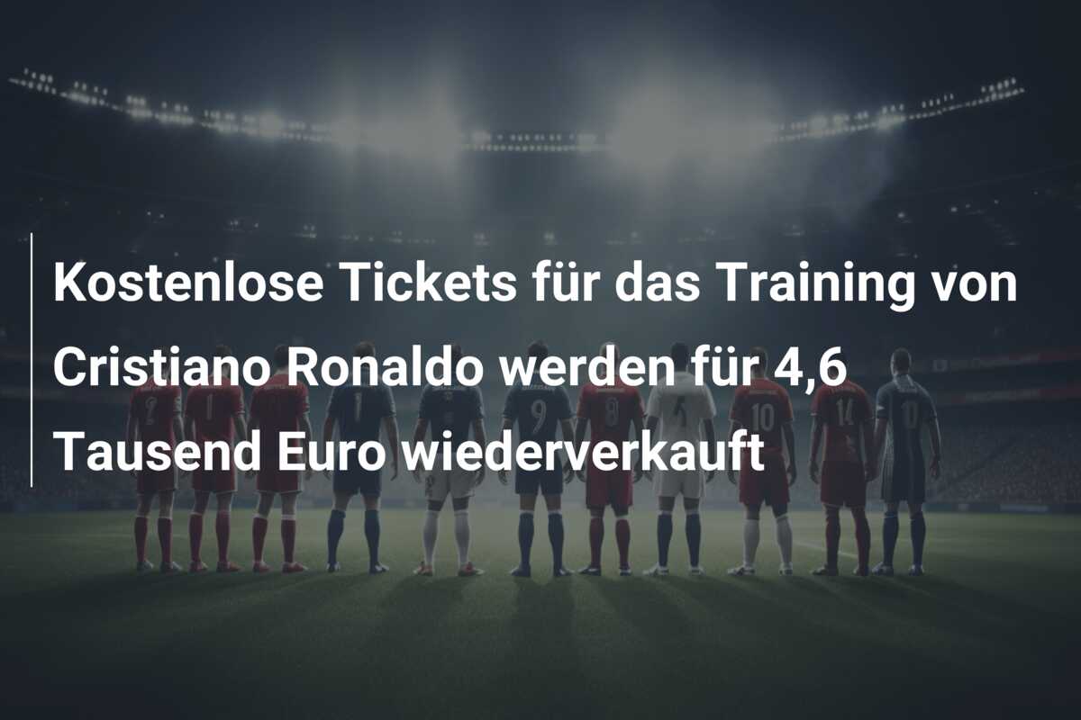 Kostenlose Tickets für das Training von Cristiano Ronaldo werden für 4,6 Tausend Euro wiederverkauft
