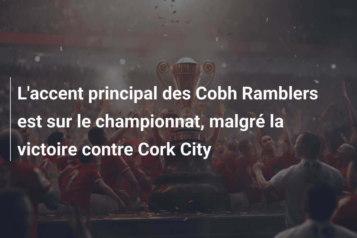 L'accent principal des Cobh Ramblers est sur le championnat, malgré la victoire contre Cork City