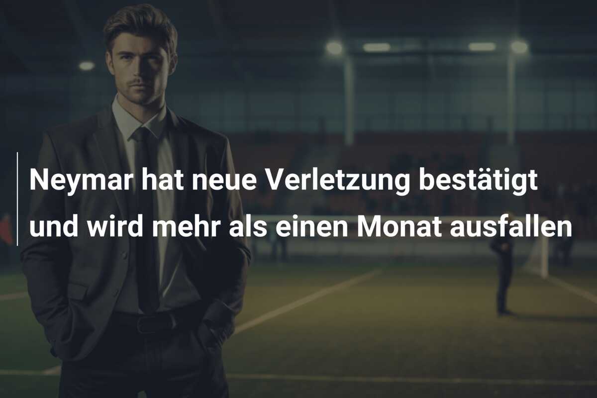 Neymar hat neue Verletzung bestätigt und wird mehr als einen Monat ausfallen