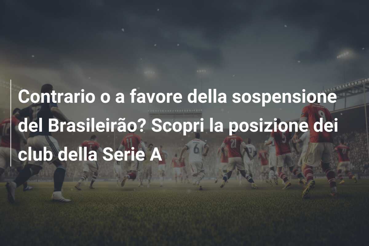 Contrario o a favore della sospensione del Brasileirão? Scopri la posizione dei club della Serie A