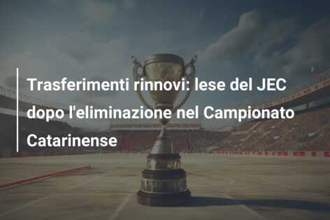Trasferimenti rinnovi: lese del JEC dopo l’eliminazione nel Campionato Catarinense