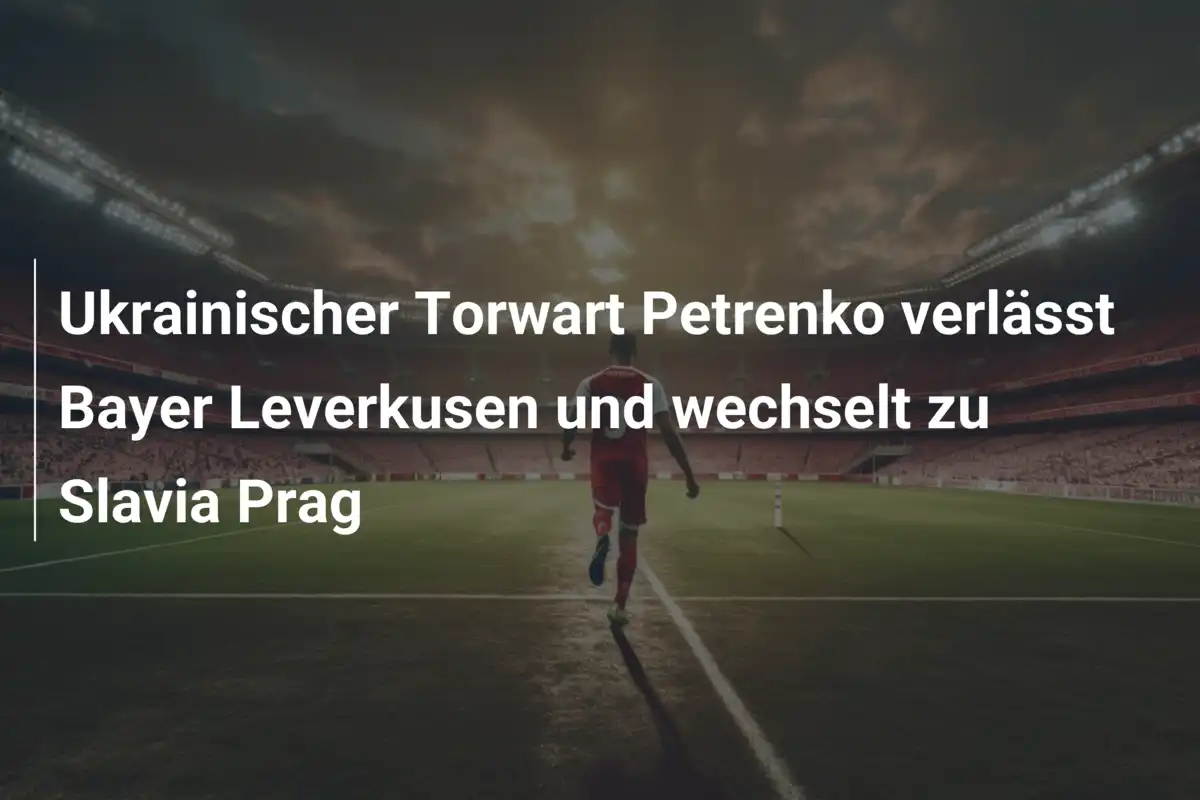 Ukrainischer Torwart Petrenko verlässt Bayer Leverkusen und wechselt zu Slavia Prag