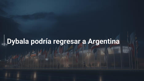 Dybala podría regresar a Argentina