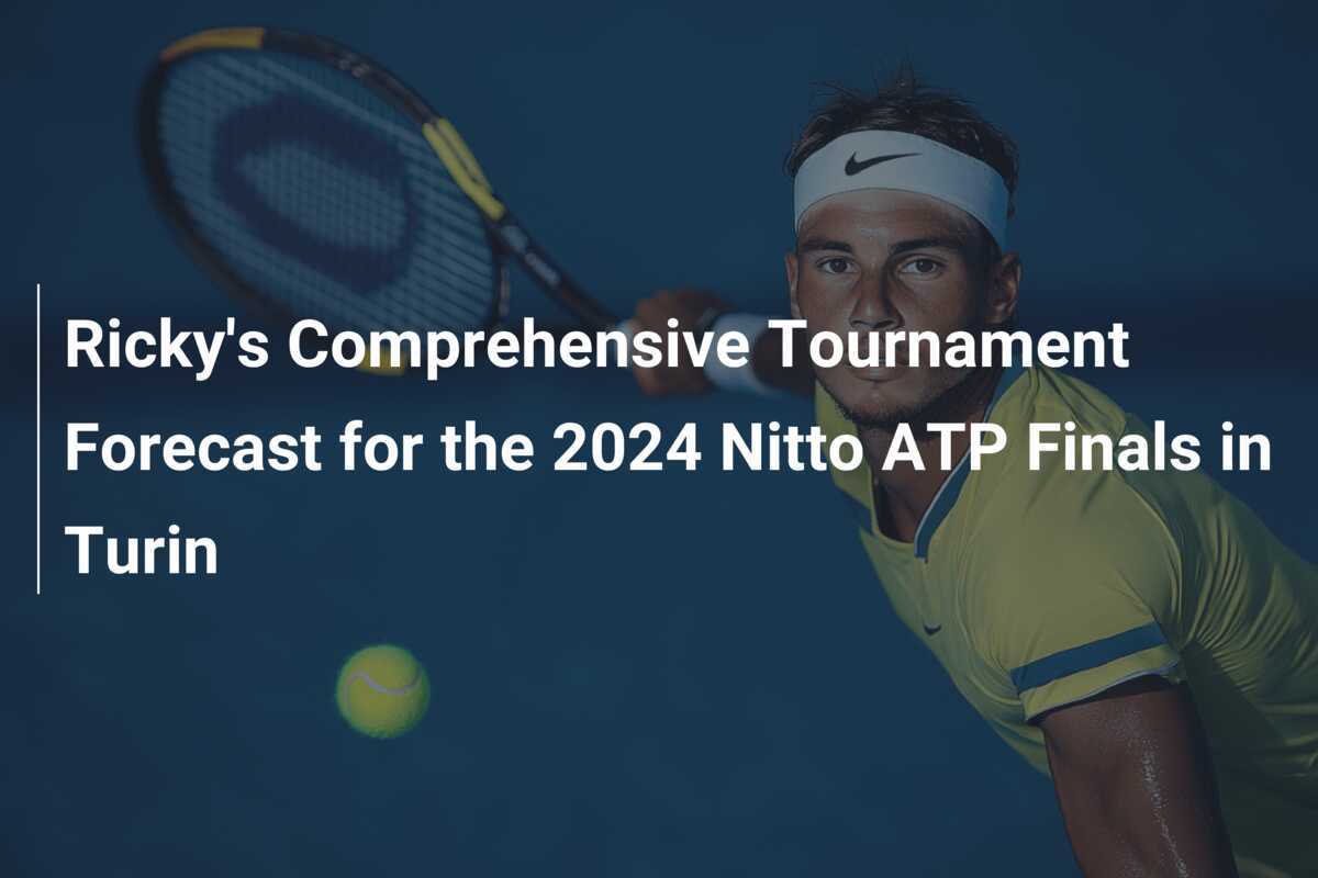 Ricky's Comprehensive Tournament Forecast for the 2024 Nitto ATP Finals