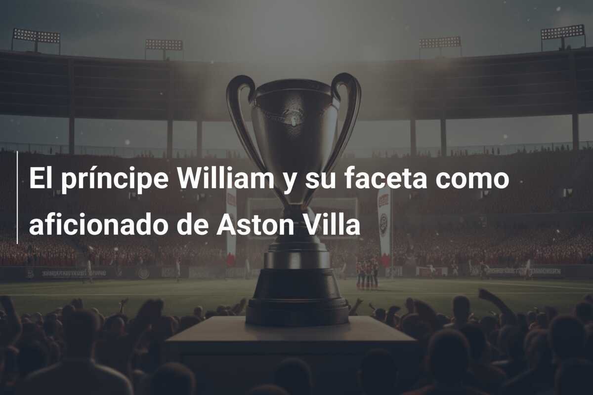El príncipe William y su faceta como aficionado de Aston Villa