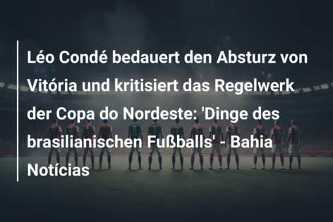 Léo Condé bedauert den Absturz von Vitória und kritisiert das Regelwerk der Copa do Nordeste: ‘Dinge des brasilianischen Fußballs’ – Bahia Notícias