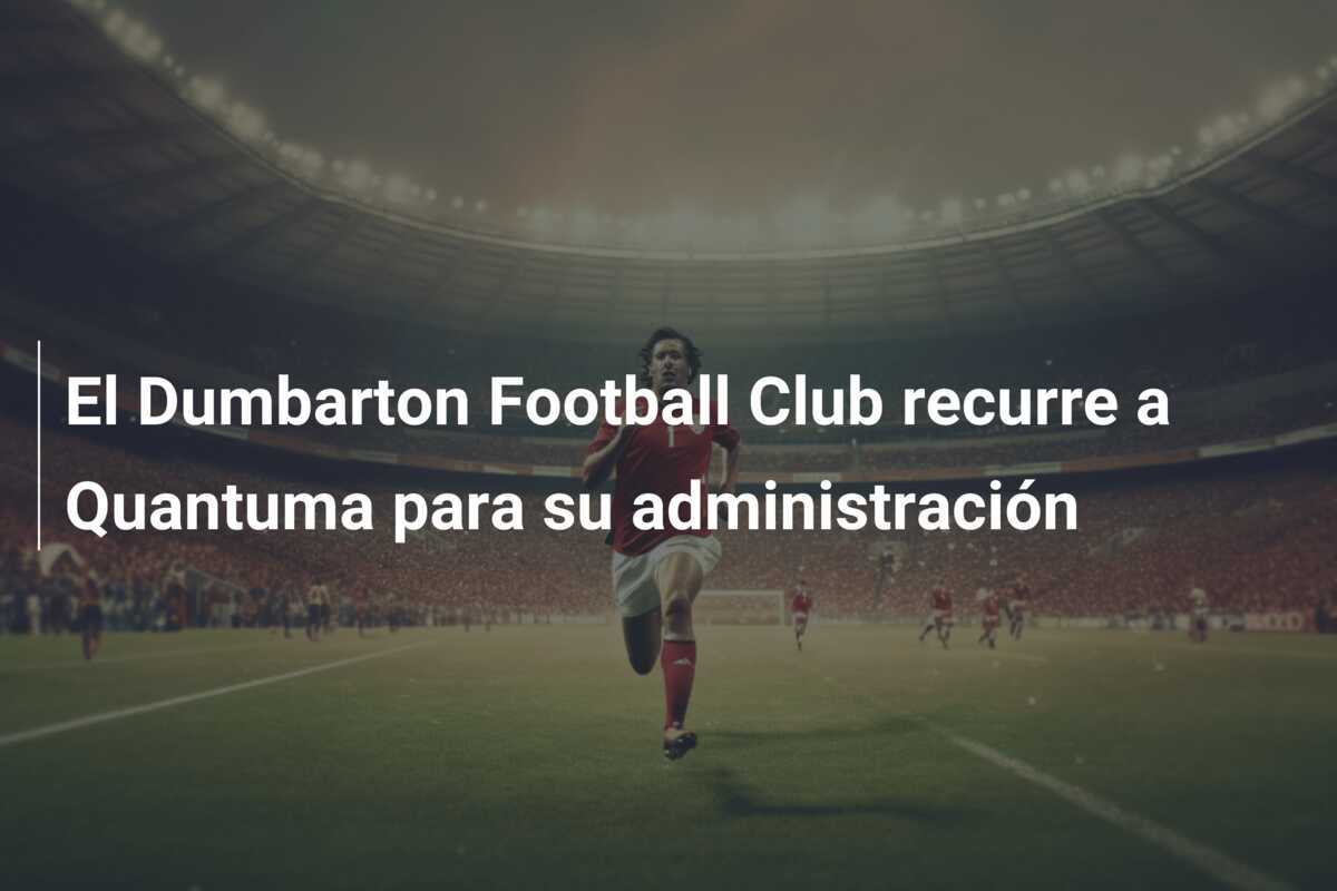 El Dumbarton Football Club recurre a Quantuma para su administración