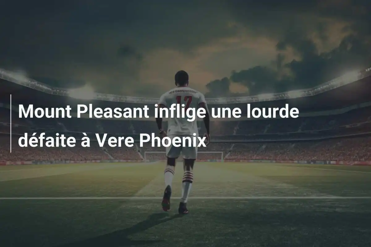 Mount Pleasant inflige une lourde défaite à Vere Phoenix