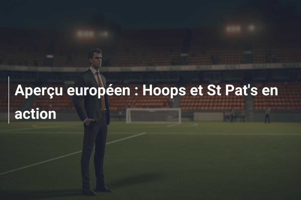 Aperçu européen : Hoops et St Pat’s en action