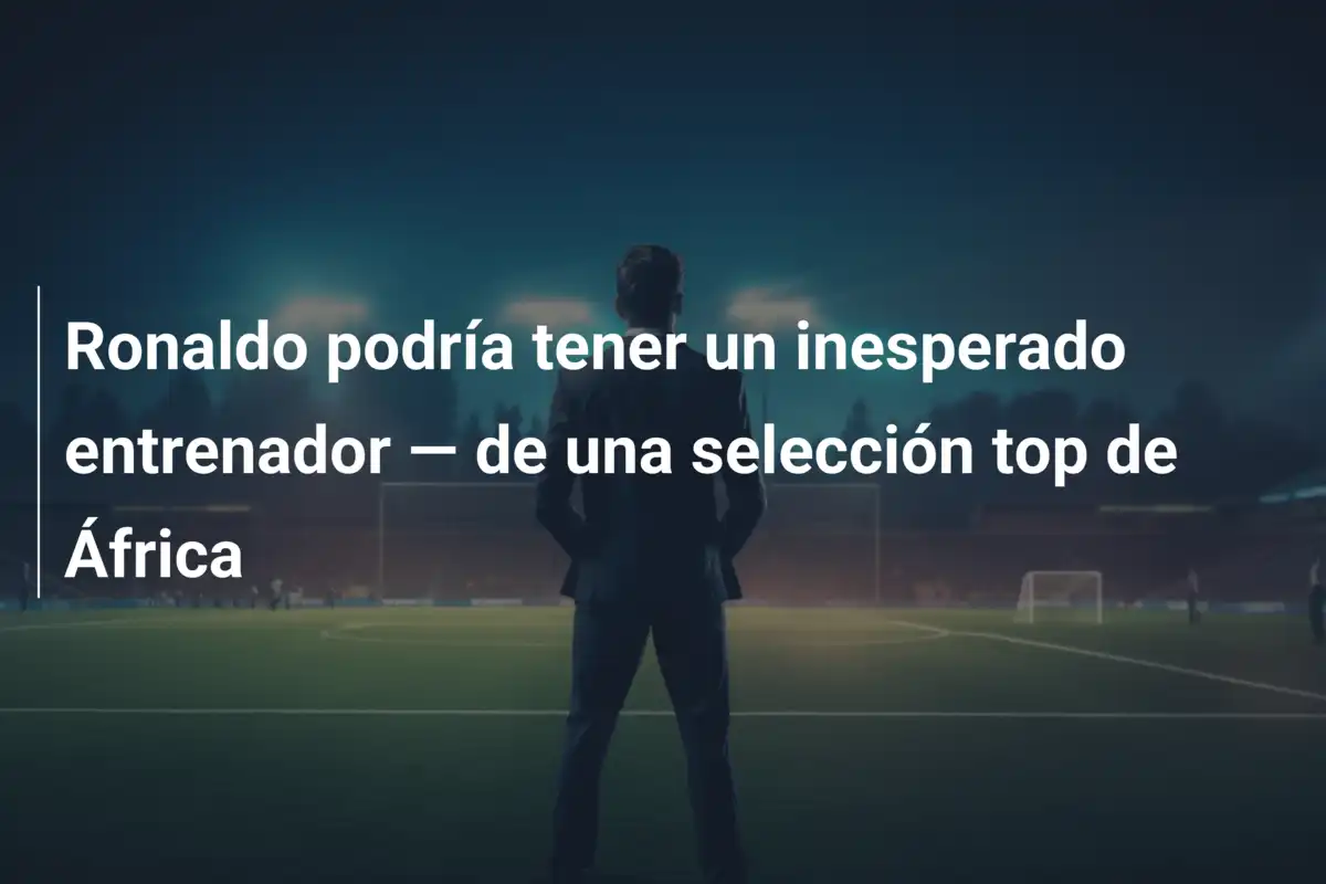 Ronaldo podría tener un inesperado entrenador — de una selección top de África