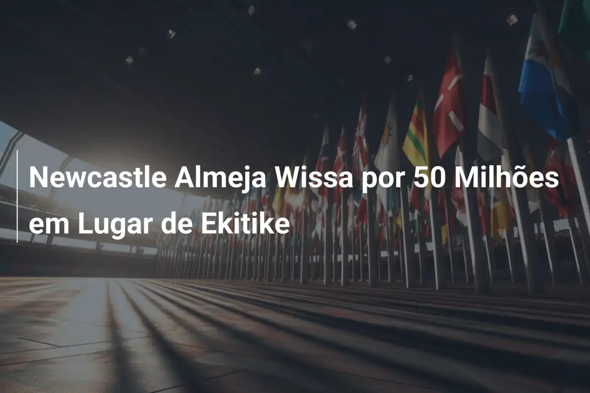 Newcastle Almeja Wissa por 50 Milhões em Lugar de Ekitike