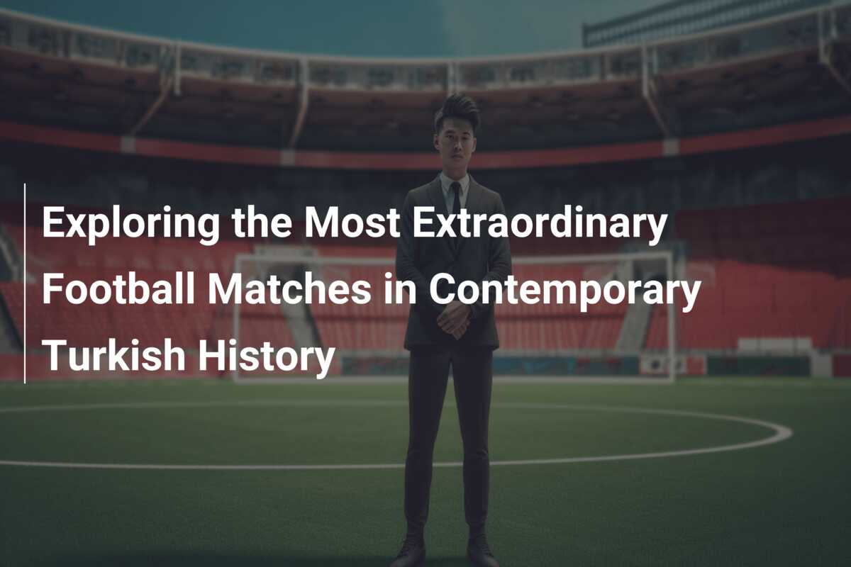 Exploring the Most Extraordinary Football Matches in Contemporary ...