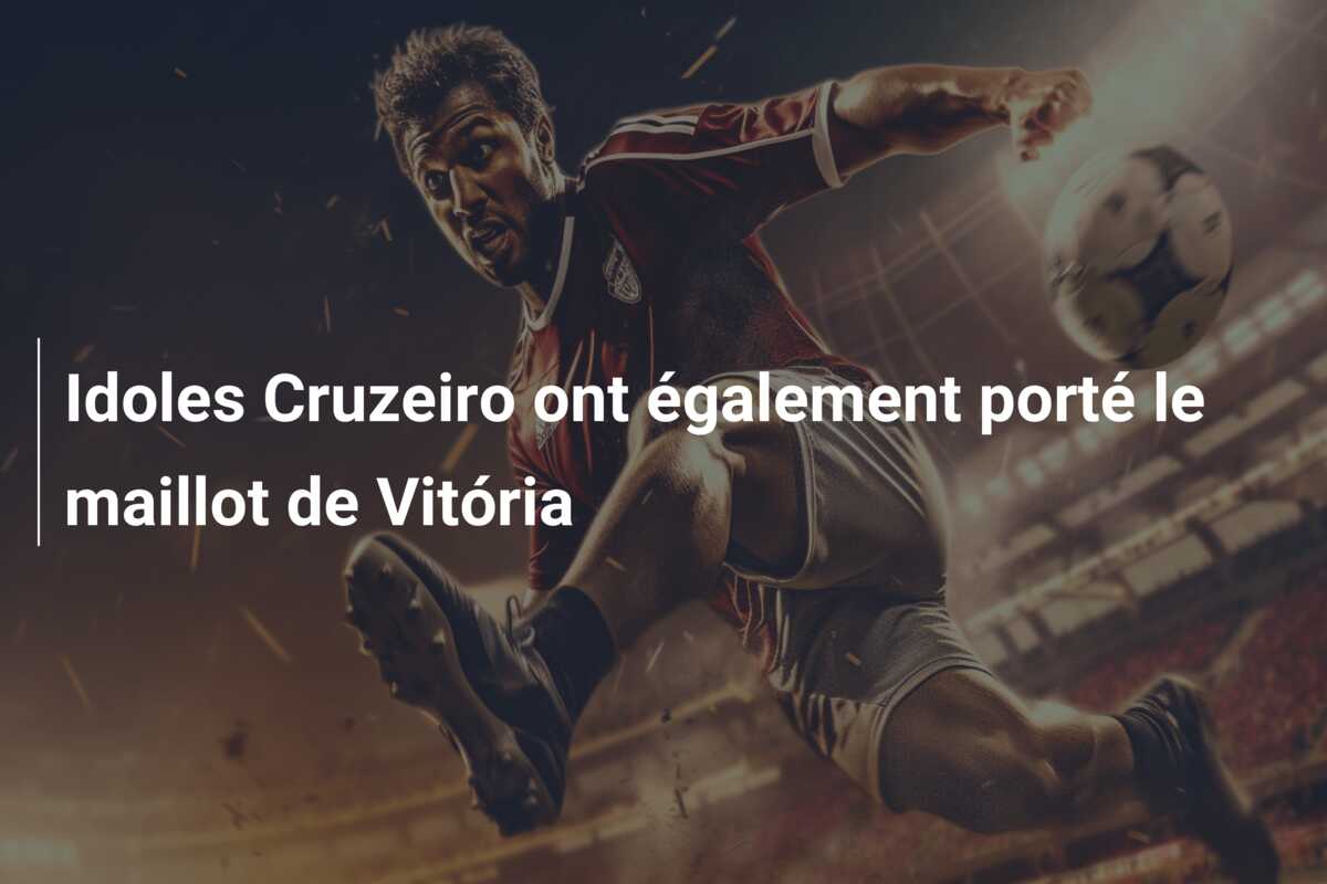 Idoles Cruzeiro ont également porté le maillot de Vitória