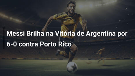 Messi Brilha na Vitória de Argentina por 6-0 contra Porto Rico