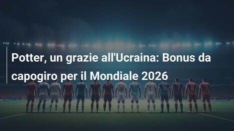 Potter, un grazie all'Ucraina: Bonus da capogiro per il Mondiale 2026