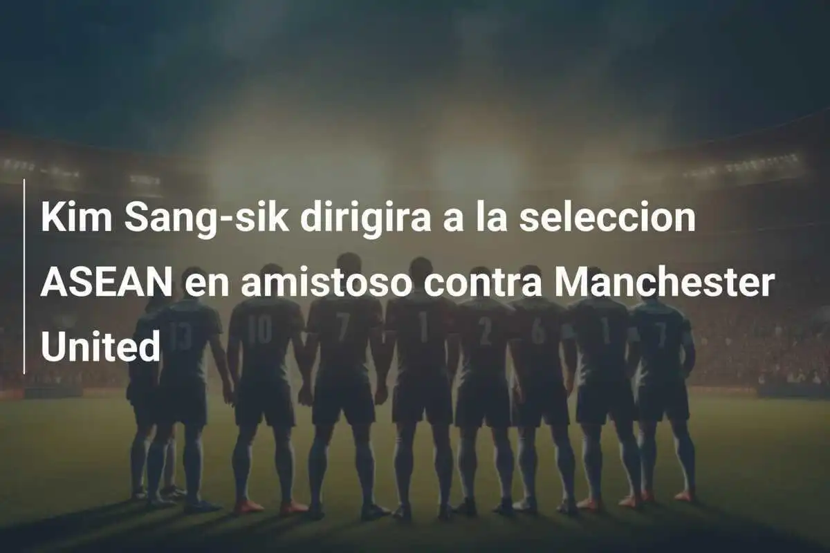 Kim Sang-sik dirigira a la seleccion ASEAN en amistoso contra Manchester United