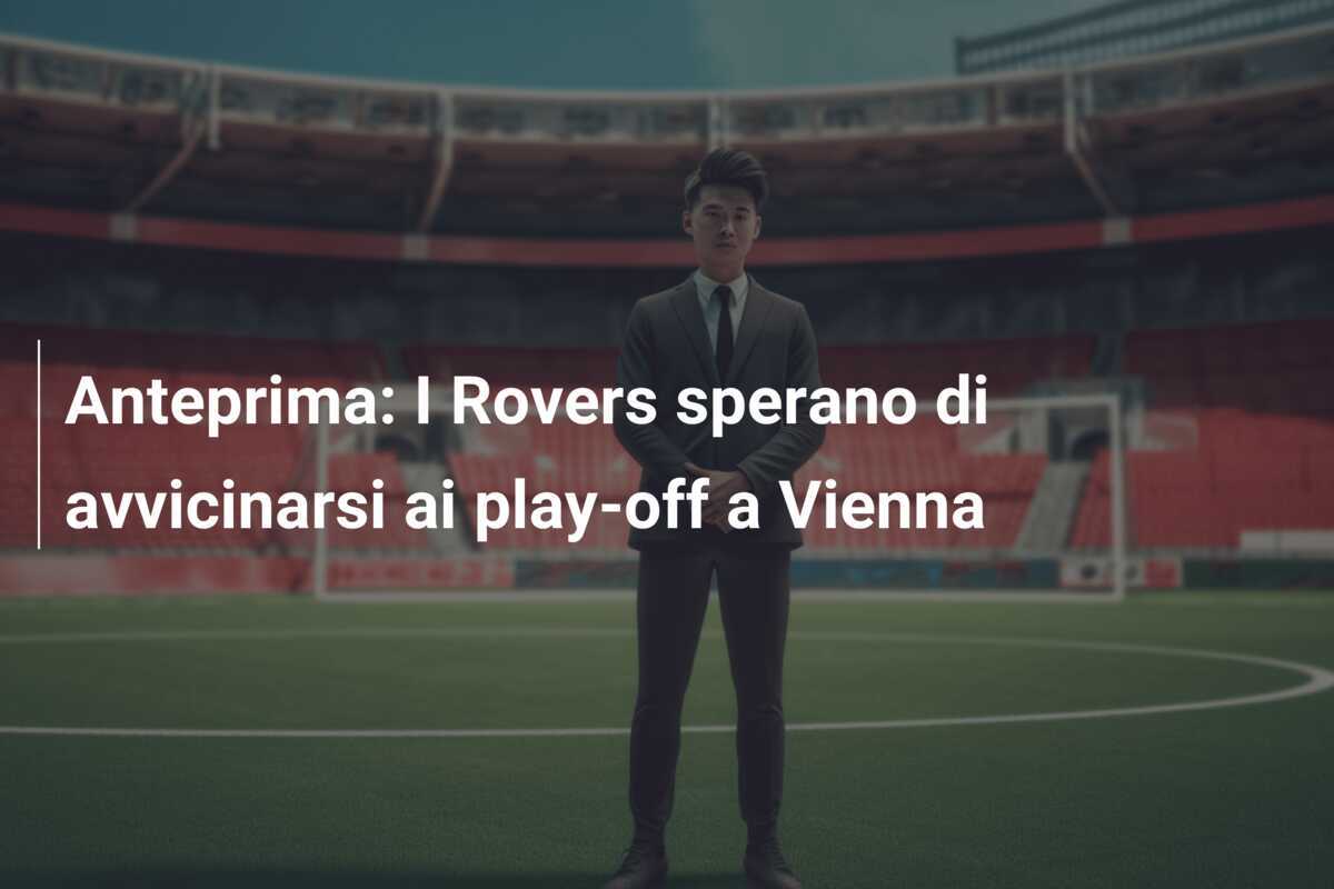 Anteprima: I Rovers sperano di avvicinarsi ai play-off a Vienna
