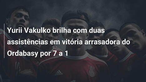 Yurii Vakulko brilha com duas assistências em vitória arrasadora do Ordabasy por 7 a 1
