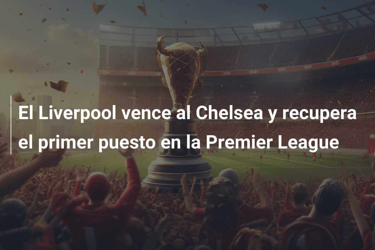 El Liverpool vence al Chelsea y recupera el primer puesto en la Premier League