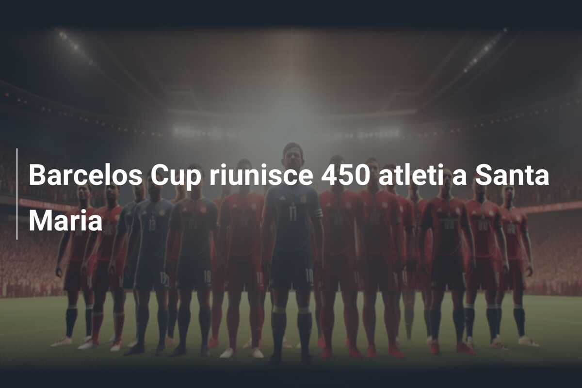 Barcelos Cup riunisce 450 atleti a Santa Maria