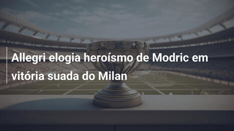 Allegri elogia heroísmo de Modric em vitória suada do Milan