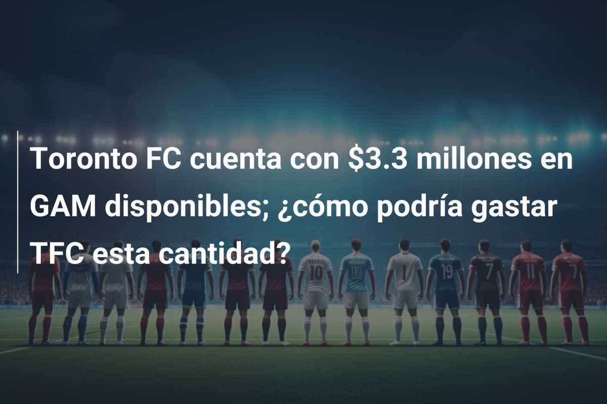 Toronto FC cuenta con $3.3 millones en GAM disponibles; ¿cómo podría gastar TFC esta cantidad?