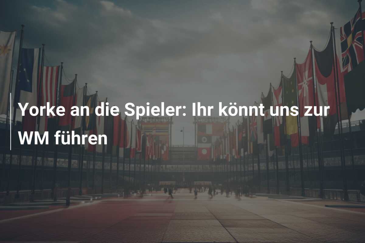 Yorke an die Spieler: Ihr könnt uns zur WM führen