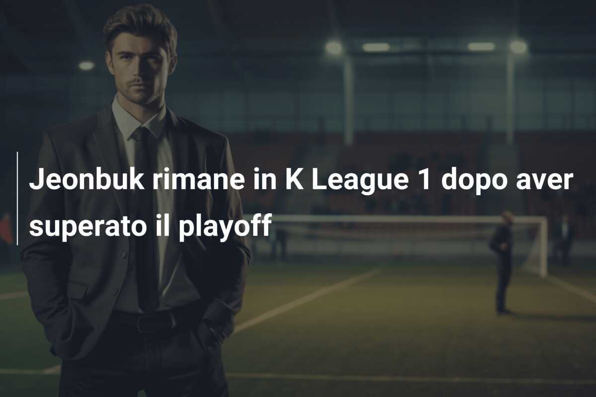 Jeonbuk rimane in K League 1 dopo aver superato il playoff