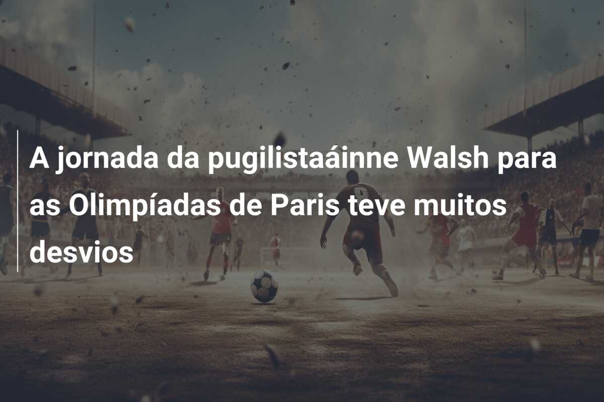 A jornada da pugilistaáinne Walsh para as Olimpíadas de Paris teve muitos desvios