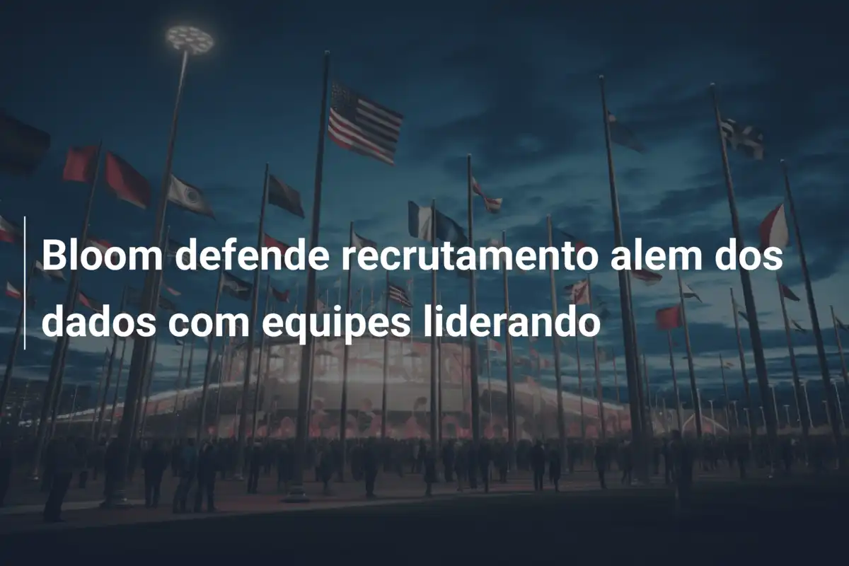 Bloom defende recrutamento alem dos dados com equipes liderando