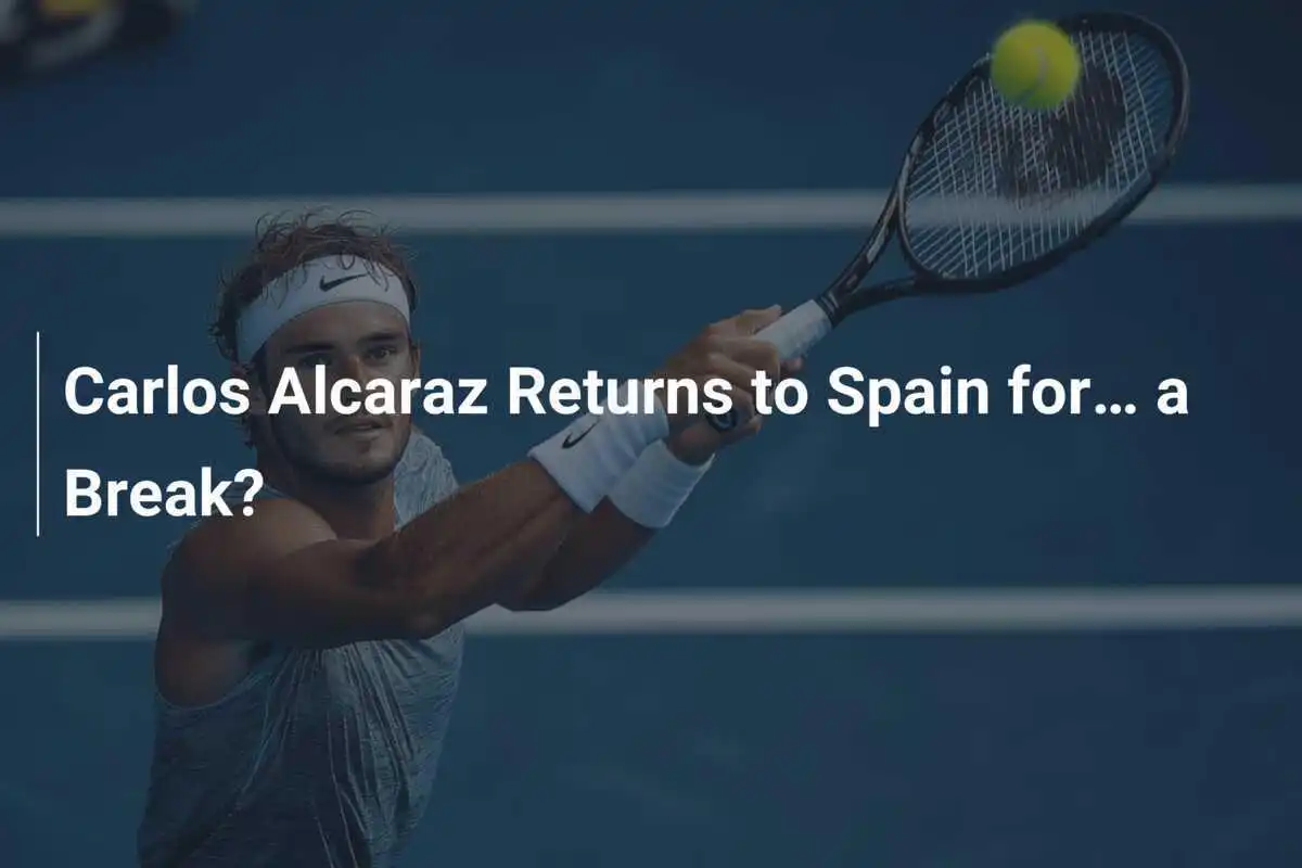 Carlos Alcaraz kehrt nach Spanien zurück... für eine Pause?