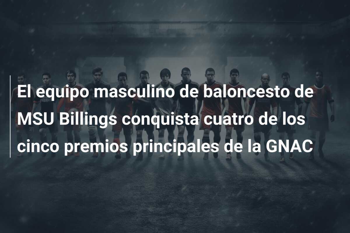 El equipo masculino de baloncesto de MSU Billings conquista cuatro de los cinco premios principales de la GNAC