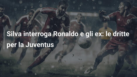 Silva interroga Ronaldo e gli ex: le dritte per la Juventus