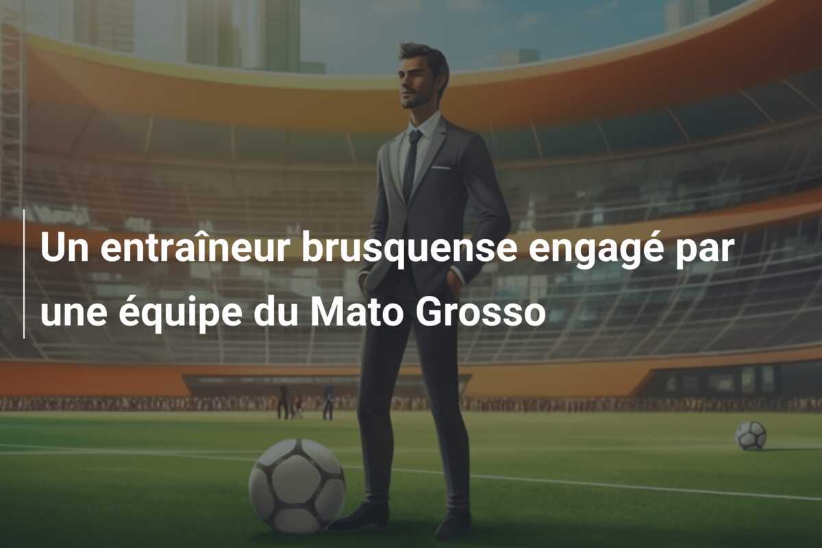 Un entraîneur brusquense engagé par une équipe du Mato Grosso