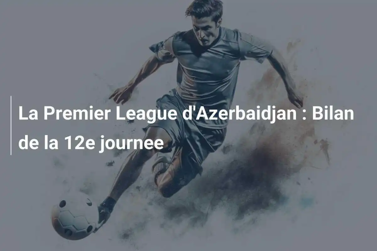 La Premier League d'Azerbaidjan : Bilan de la 12e journee